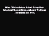 [PDF] When Children Refuse School: A Cognitive-Behavioral Therapy Approach Parent Workbook