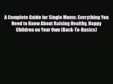 [PDF] A Complete Guide for Single Moms: Everything You Need to Know About Raising Healthy Happy