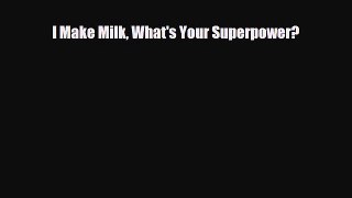 [PDF] I Make Milk What's Your Superpower? [Download] Online