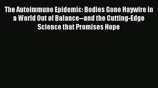 Read The Autoimmune Epidemic: Bodies Gone Haywire in a World Out of Balance--and the Cutting-Edge