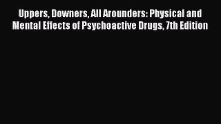 Read Uppers Downers All Arounders: Physical and Mental Effects of Psychoactive Drugs 7th Edition