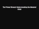 Read The Primal Wound: Understanding the Adopted Child PDF Free