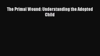 Read The Primal Wound: Understanding the Adopted Child PDF Free