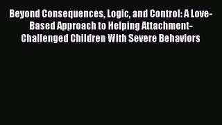 Read Beyond Consequences Logic and Control: A Love-Based Approach to Helping Attachment-Challenged