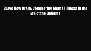 Read Brave New Brain: Conquering Mental Illness in the Era of the Genome Ebook Free