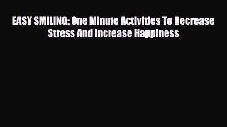 [PDF] EASY SMILING: One Minute Activities To Decrease Stress And Increase Happiness [Read]