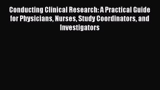 Read Conducting Clinical Research: A Practical Guide for Physicians Nurses Study Coordinators