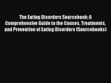 Read The Eating Disorders Sourcebook: A Comprehensive Guide to the Causes Treatments and Prevention