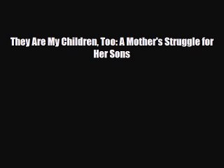 [PDF] They Are My Children Too: A Mother's Struggle for Her Sons [Download] Online