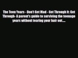 [PDF] The Teen Years - Don't Get Mad - Get Through It: Get Through- A parent's guide to surviving