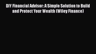 [PDF] DIY Financial Advisor: A Simple Solution to Build and Protect Your Wealth (Wiley Finance)