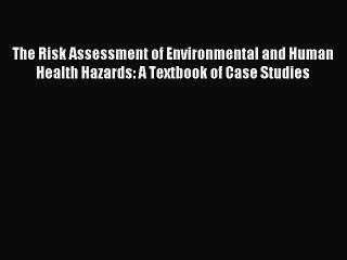 Download Video: Read The Risk Assessment of Environmental and Human Health Hazards: A Textbook of Case Studies