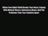 Download When Your Adult Child Breaks Your Heart: Coping With Mental Illness Substance Abuse