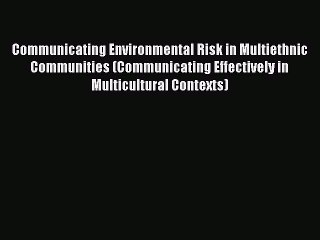 Read Communicating Environmental Risk in Multiethnic Communities (Communicating Effectively