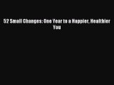 Read 52 Small Changes: One Year to a Happier Healthier You Ebook Free