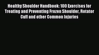 Read Healthy Shoulder Handbook: 100 Exercises for Treating and Preventing Frozen Shoulder Rotator
