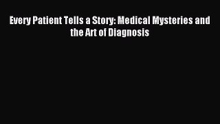 Read Every Patient Tells a Story: Medical Mysteries and the Art of Diagnosis Ebook Free
