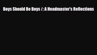 [PDF] Boys Should Be Boys / A Headmaster's Reflections [Download] Online