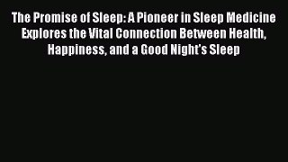 Read The Promise of Sleep: A Pioneer in Sleep Medicine Explores the Vital Connection Between
