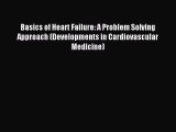 Read Basics of Heart Failure: A Problem Solving Approach (Developments in Cardiovascular Medicine)