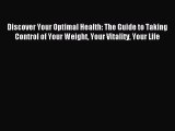 Read Discover Your Optimal Health: The Guide to Taking Control of Your Weight Your Vitality