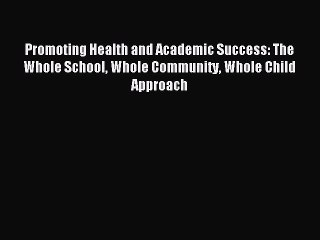 Read Promoting Health and Academic Success: The Whole School Whole Community Whole Child Approach