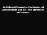 Read Health Journal: Discover Food Intolerances and Allergies: (A Food Diary that Tracks your