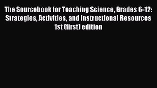 Download The Sourcebook for Teaching Science Grades 6-12: Strategies Activities and Instructional