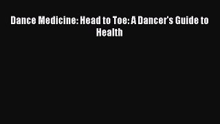 Download Dance Medicine: Head to Toe: A Dancer's Guide to Health PDF Online