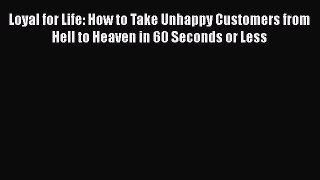 [PDF] Loyal for Life: How to Take Unhappy Customers from Hell to Heaven in 60 Seconds or Less