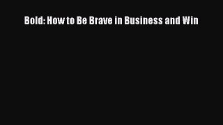 [PDF] Bold: How to Be Brave in Business and Win Read Online