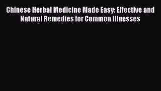 Read Chinese Herbal Medicine Made Easy: Effective and Natural Remedies for Common Illnesses