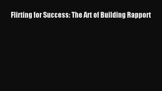 [PDF] Flirting for Success: The Art of Building Rapport Read Full Ebook