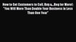 [PDF] How to Get Customers to Call Buy &...Beg for More!: You Will More Than Double Your Business