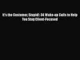 [PDF] It's the Customer Stupid!: 34 Wake-up Calls to Help You Stay Client-Focused Download