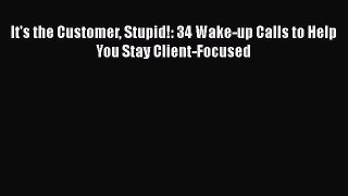 [PDF] It's the Customer Stupid!: 34 Wake-up Calls to Help You Stay Client-Focused Download