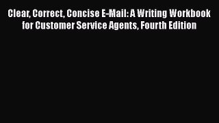 [PDF] Clear Correct Concise E-Mail: A Writing Workbook for Customer Service Agents Fourth Edition