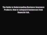 Read The Guide to Understanding Business Insurance Products: How to safeguard businesses from