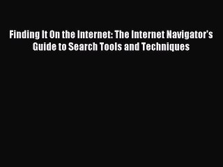 Read Finding It On the Internet: The Internet Navigator's Guide to Search Tools and Techniques