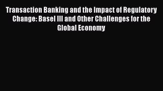 Read Transaction Banking and the Impact of Regulatory Change: Basel III and Other Challenges