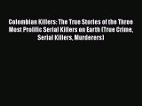 PDF Colombian Killers: The True Stories of the Three Most Prolific Serial Killers on Earth