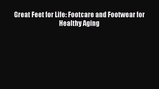 Read Great Feet for Life: Footcare and Footwear for Healthy Aging Ebook Free