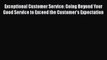 [PDF] Exceptional Customer Service: Going Beyond Your Good Service to Exceed the Customer's