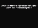Download :60 Second Mind/Body Rejuvenation: Quick Tips to Achieve Inner Peace and Body Fitness