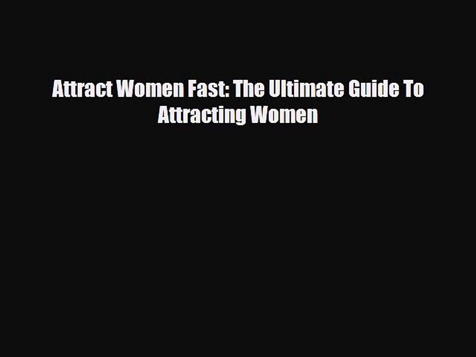[PDF] Attract Women Fast: The Ultimate Guide To Attracting Women [Read] Online