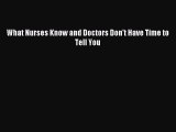 Read What Nurses Know and Doctors Don't Have Time to Tell You PDF Free