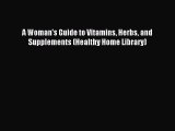 Read A Woman's Guide to Vitamins Herbs and Supplements (Healthy Home Library) Ebook Free