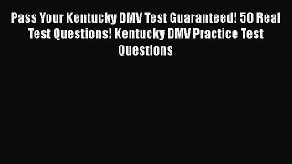 Download Pass Your Kentucky DMV Test Guaranteed! 50 Real Test Questions! Kentucky DMV Practice