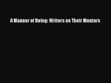 Download A Manner of Being: Writers on Their Mentors Free Books