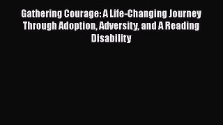 PDF Gathering Courage: A Life-Changing Journey Through Adoption Adversity and A Reading Disability